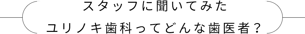 スタッフに聞いてみた協和歯科ってどんな歯医者?